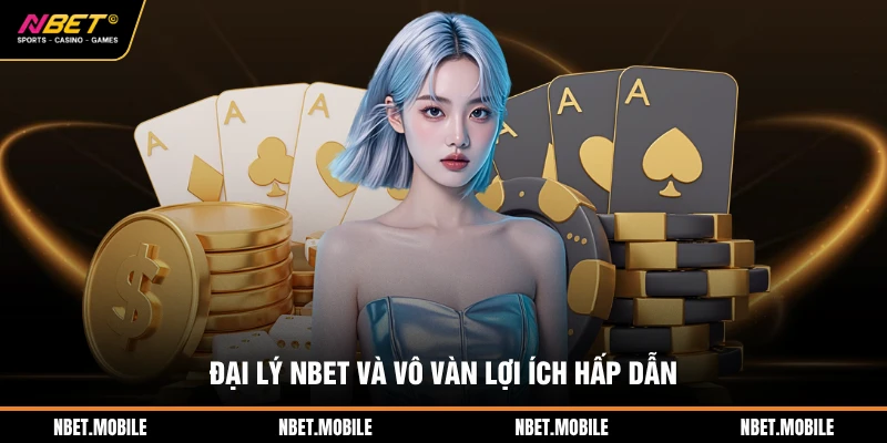 Đại Lý NBET 1 Đại lý NBET và vô vàn lợi ích hấp dẫn