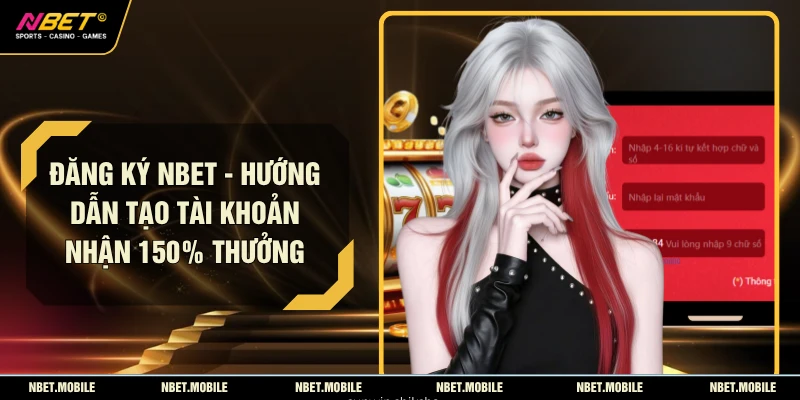 Đăng Ký NBET - Hướng Dẫn Tạo Tài Khoản Nhận 150% Thưởng 1 Đăng Ký NBET - Hướng Dẫn Tạo Tài Khoản Nhận 150% Thưởng