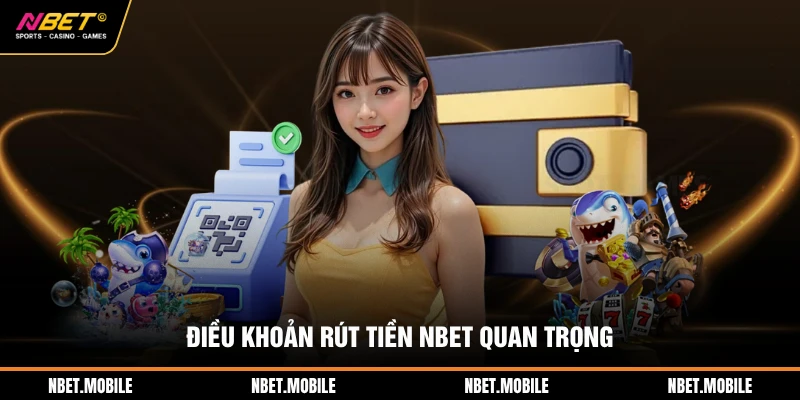 Rút Tiền NBET Trong Tíc Tắc – Quy Trình Xử Lý An Toàn 2026 2 Điều khoản rút tiền NBET quan trọng